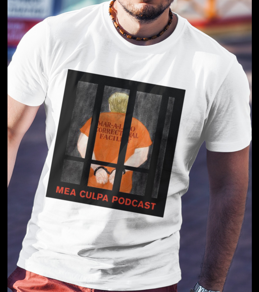 Mango Mussolini Mar-a-Lago Correctional Facility Mea Culpa Podcast T-Shirt