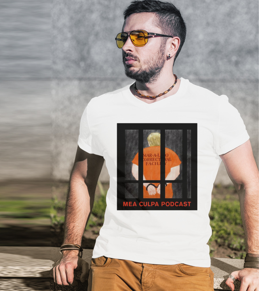 Mango Mussolini Mar-a-Lago Correctional Facility Mea Culpa Podcast T-Shirt