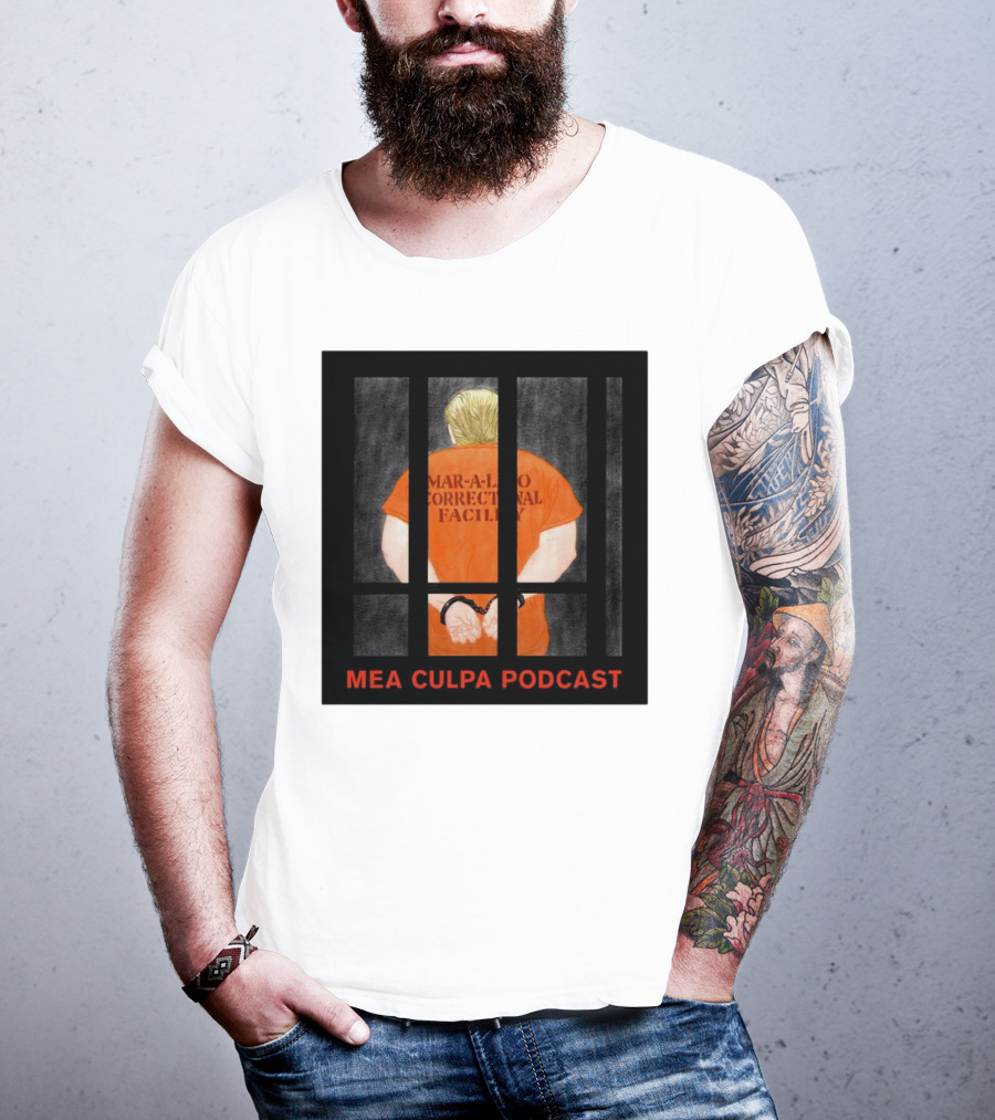 Mango Mussolini Mar-a-Lago Correctional Facility Mea Culpa Podcast T-Shirt