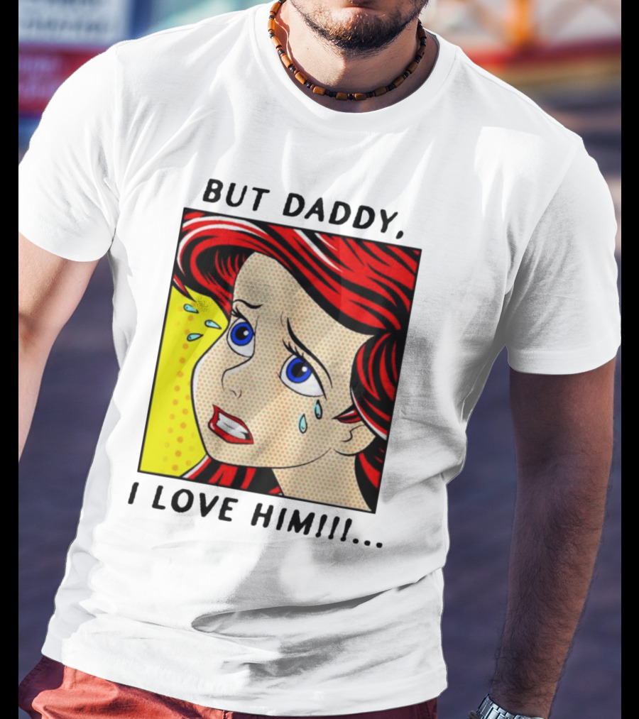 But Daddy I Love Him The Little Mermaid Ariel Comic T-Shirt