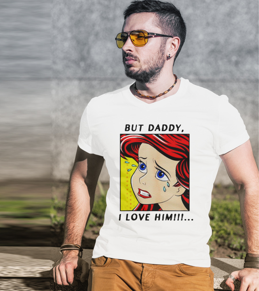 But Daddy I Love Him The Little Mermaid Ariel Comic T-Shirt
