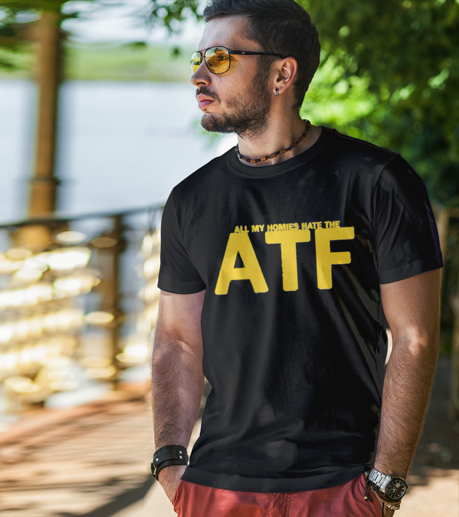 All My Homies Hate The ATF T-Shirt