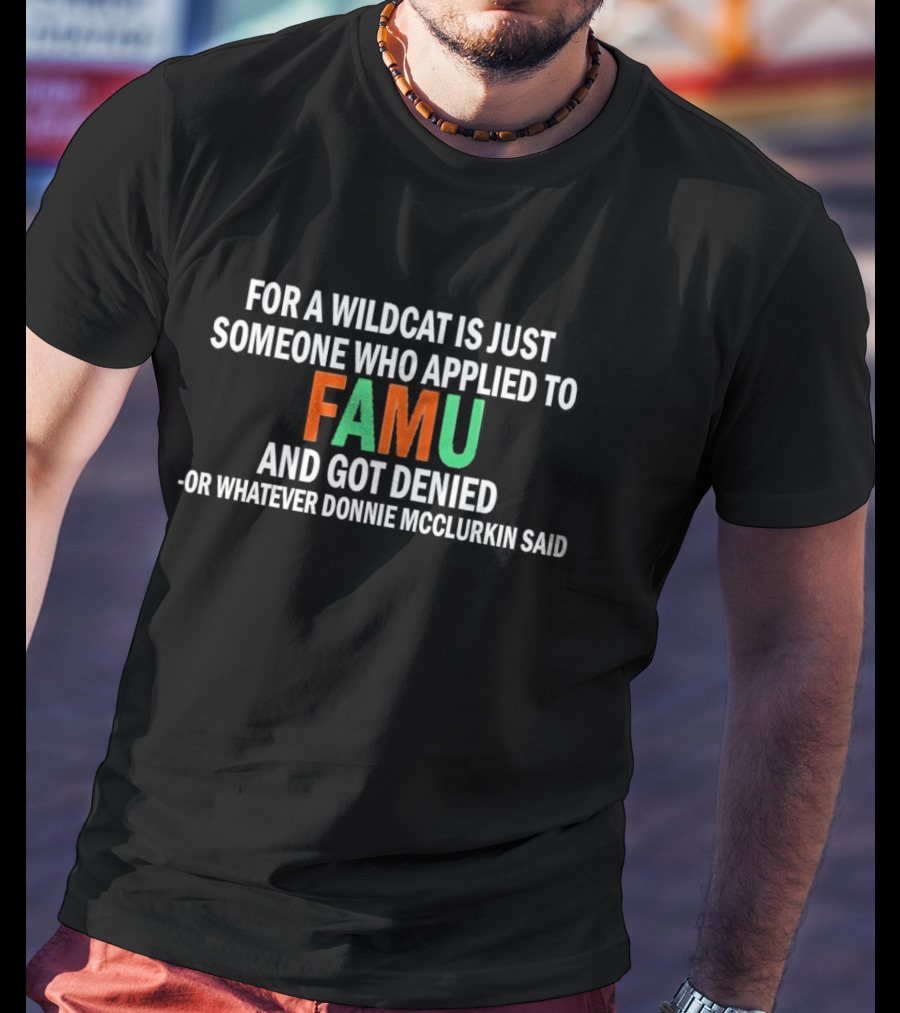 For A Wildcat Is Just Someone Who Applied To FAMU And Got Denied - Or Whatever Donnie McClurkin Said T-Shirt