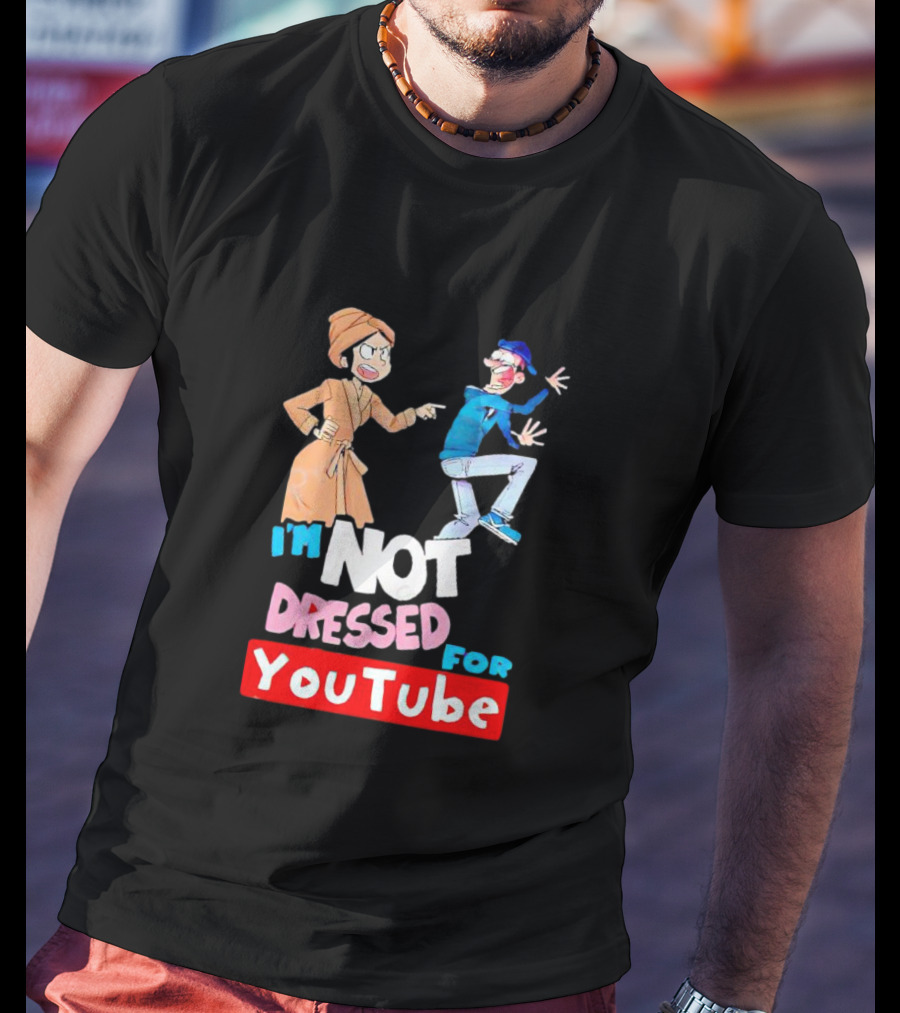 I'm Not Dressed For YouTube Cartoon Characters Interaction T-Shirt