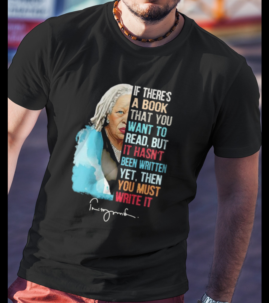 If There's A Book That You Want To Read But It Hasn't Been Written Yet Then You Must Write It Toni Morrison T-Shirt