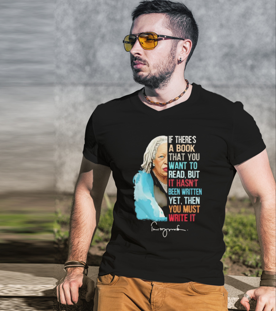 If There's A Book That You Want To Read But It Hasn't Been Written Yet Then You Must Write It Toni Morrison T-Shirt