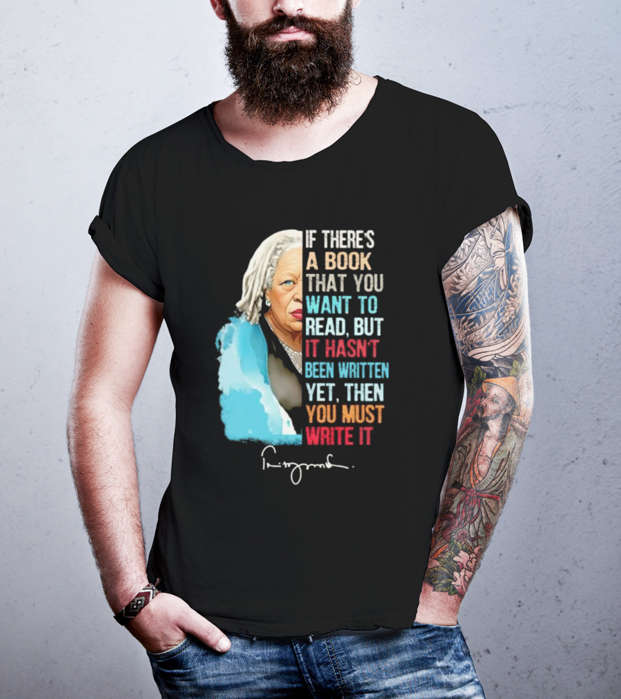 If There's A Book That You Want To Read But It Hasn't Been Written Yet Then You Must Write It Toni Morrison T-Shirt