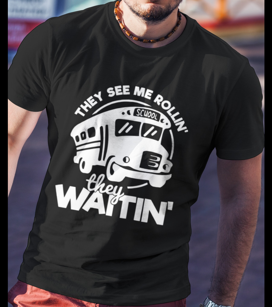 They See Me Rollin' School Bus They Waitin' T-Shirt