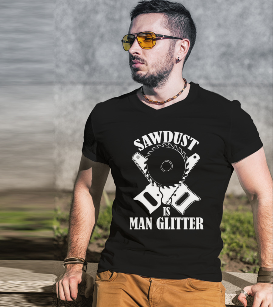 Sawdust Is Man Glitter Saw Blade And Saws T-Shirt