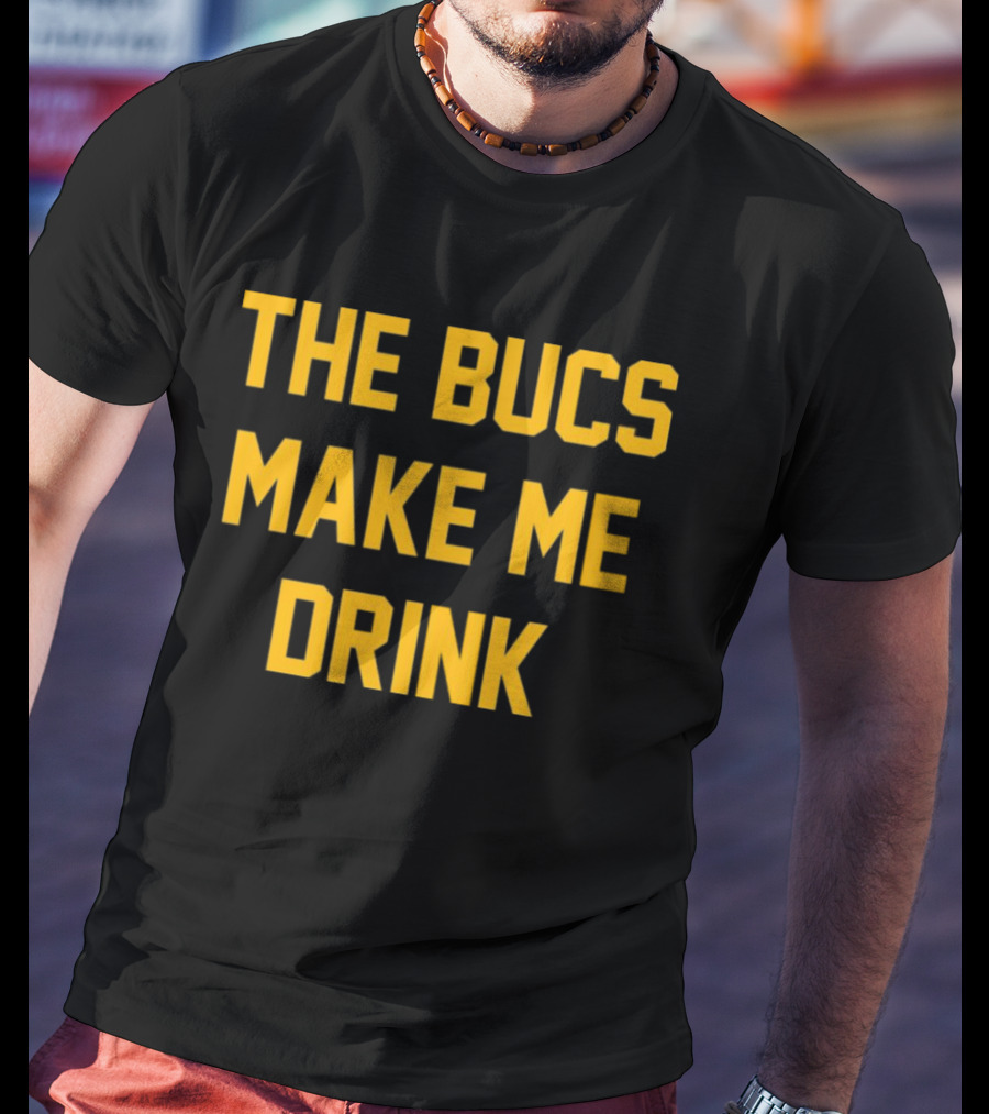 The Bucs Make Me Drink Funny Sports Fan Humor T-Shirt