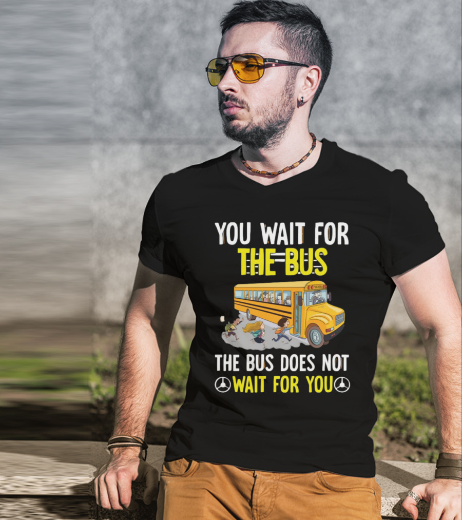 YOU WAIT FOR THE BUS THE BUS DOES NOT WAIT FOR YOU SCHOOL BUS AND KIDS RUNNING T-Shirt