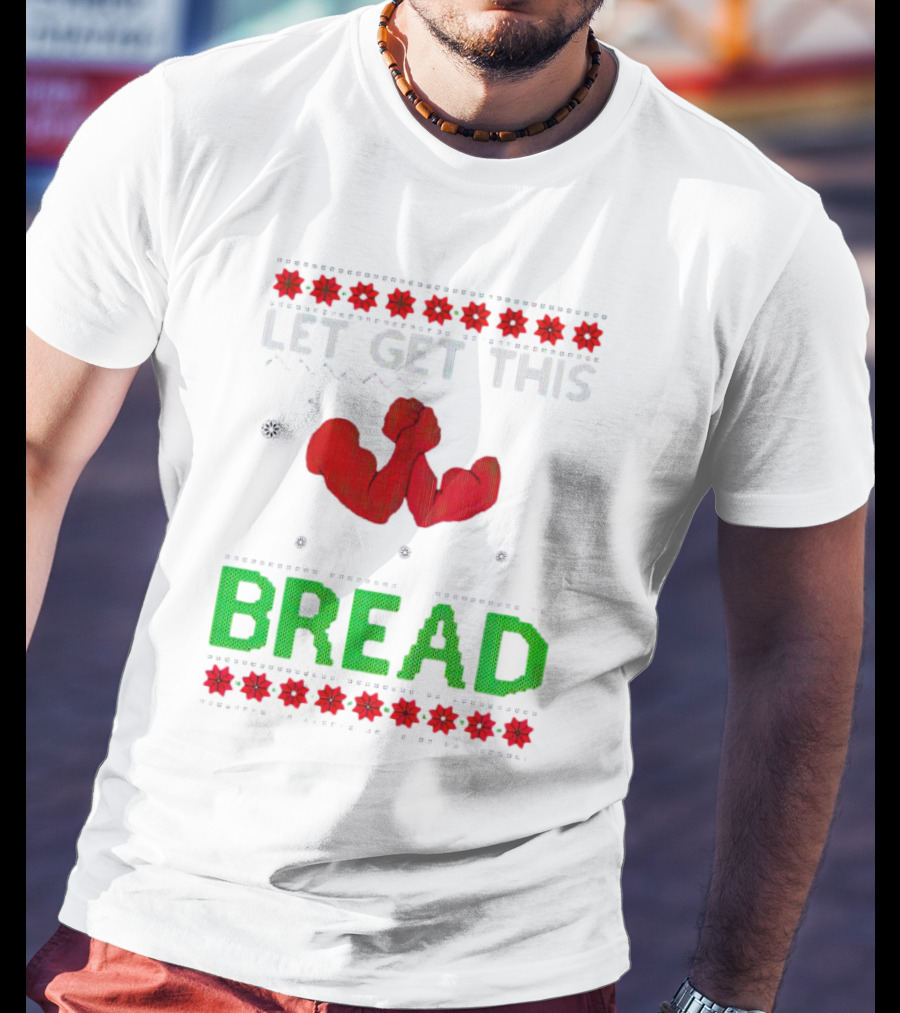 LET GET THIS BREAD Christmas Muscles Ugly T-Shirt