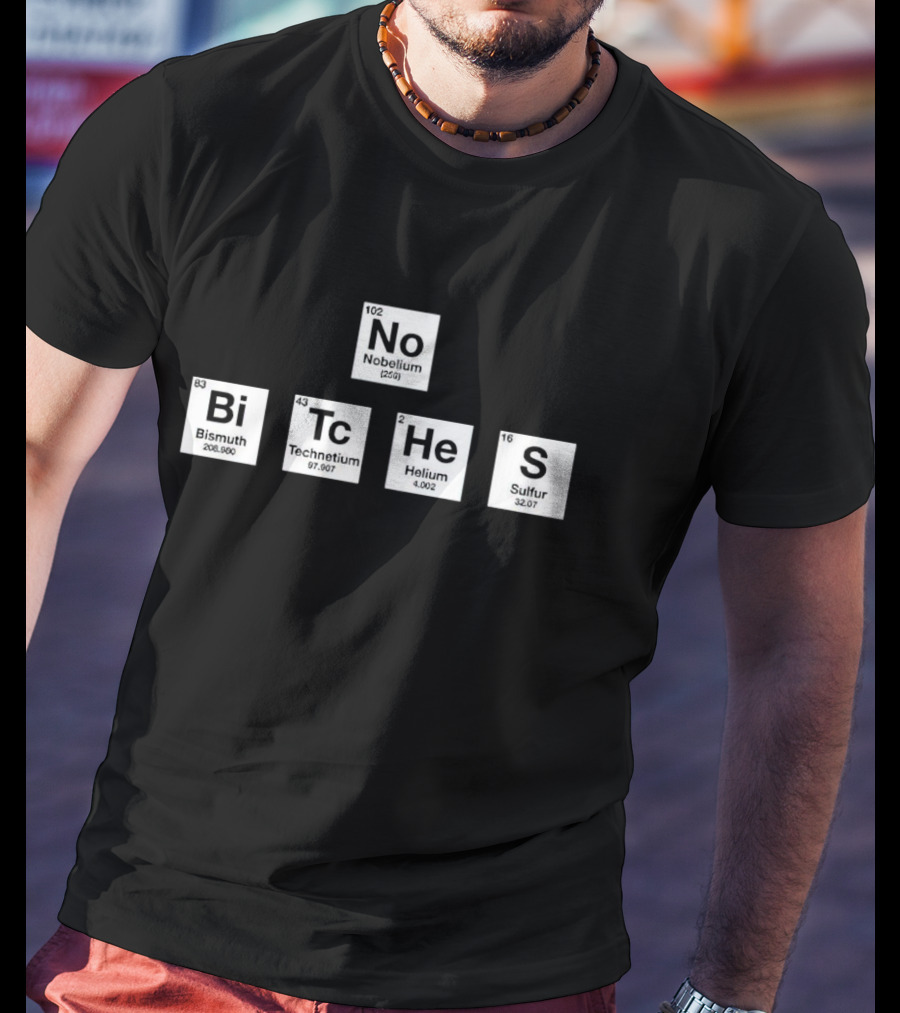 No Bitches Nobelium Bi Tc He S Elements T-Shirt