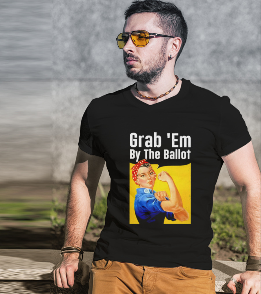 Grab 'Em By The Ballot Strong Woman Iconic Empowerment Message T-Shirt
