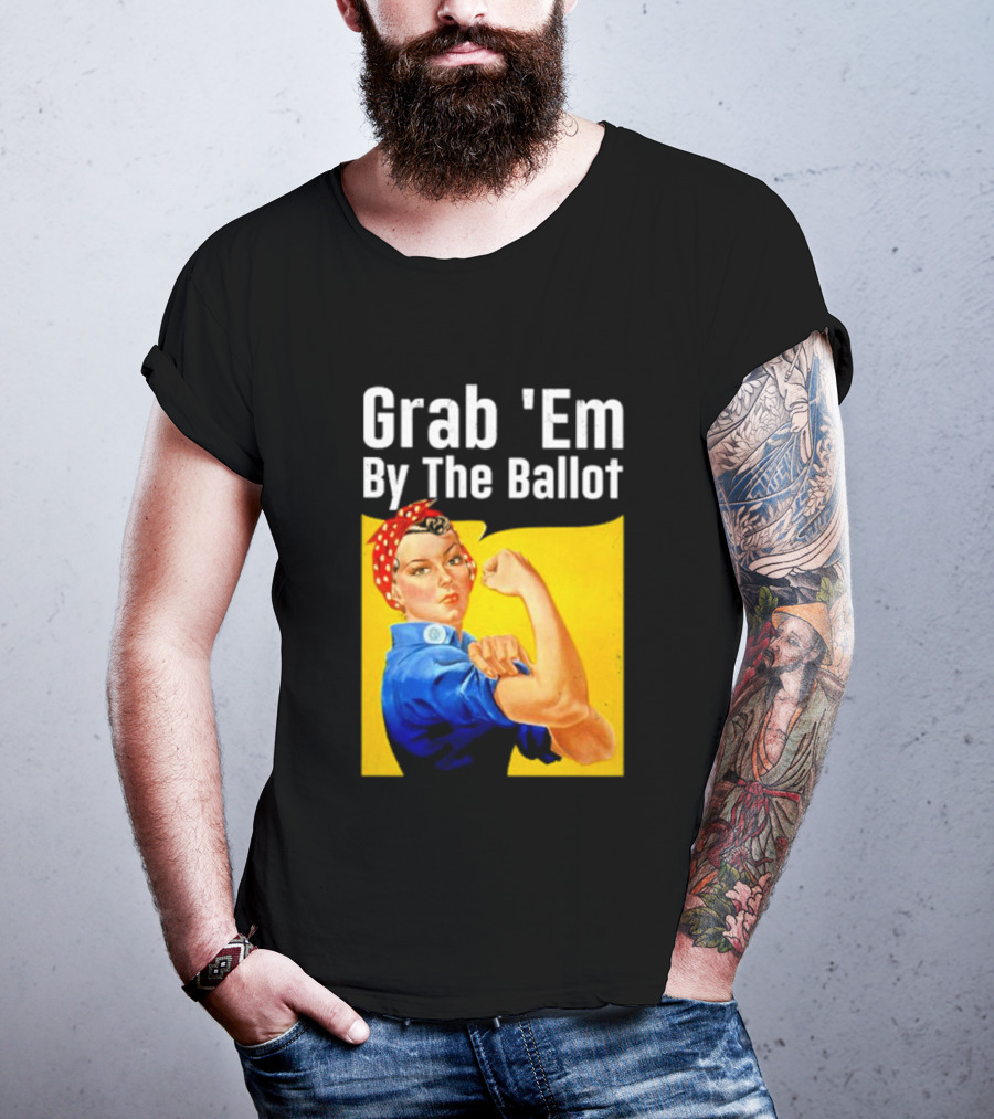Grab 'Em By The Ballot Strong Woman Iconic Empowerment Message T-Shirt