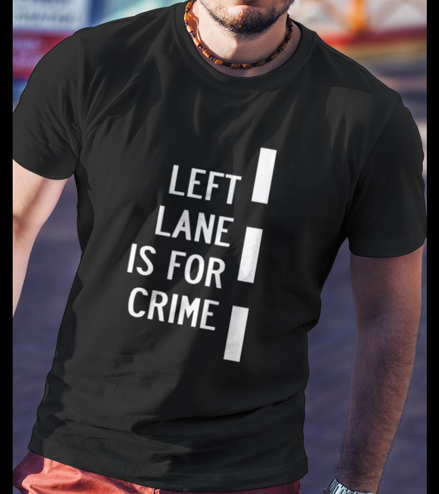 Left Lane Is For Crime Tee Highway T-Shirt