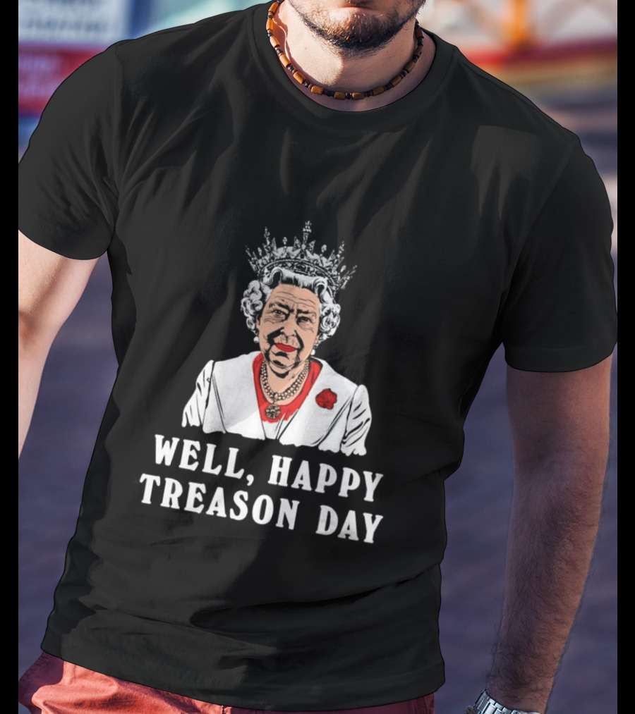 Well Happy Treason Day Queen T-Shirt
