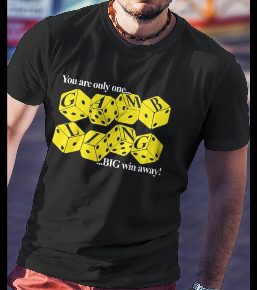 You Are Only One Big Win Away Dice Gambling T-Shirt