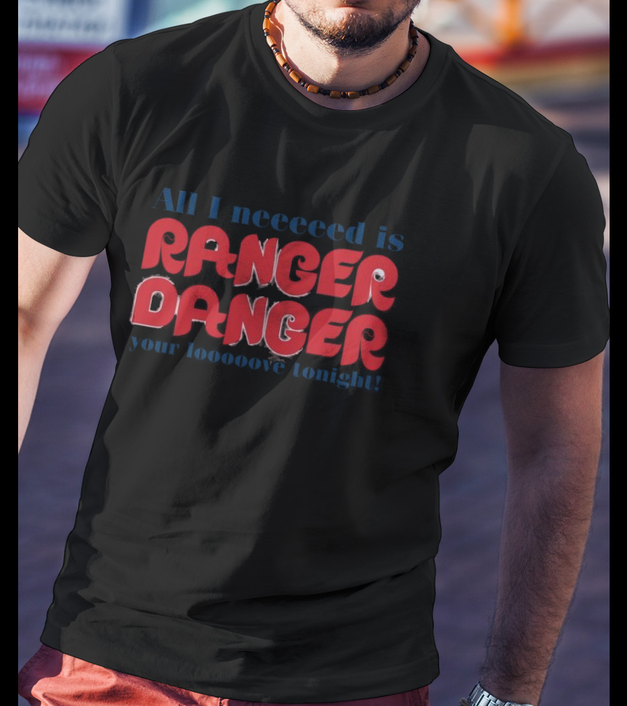 All I Need Is Ranger Danger Your Love Tonight Philadelphia Phillies T-Shirt