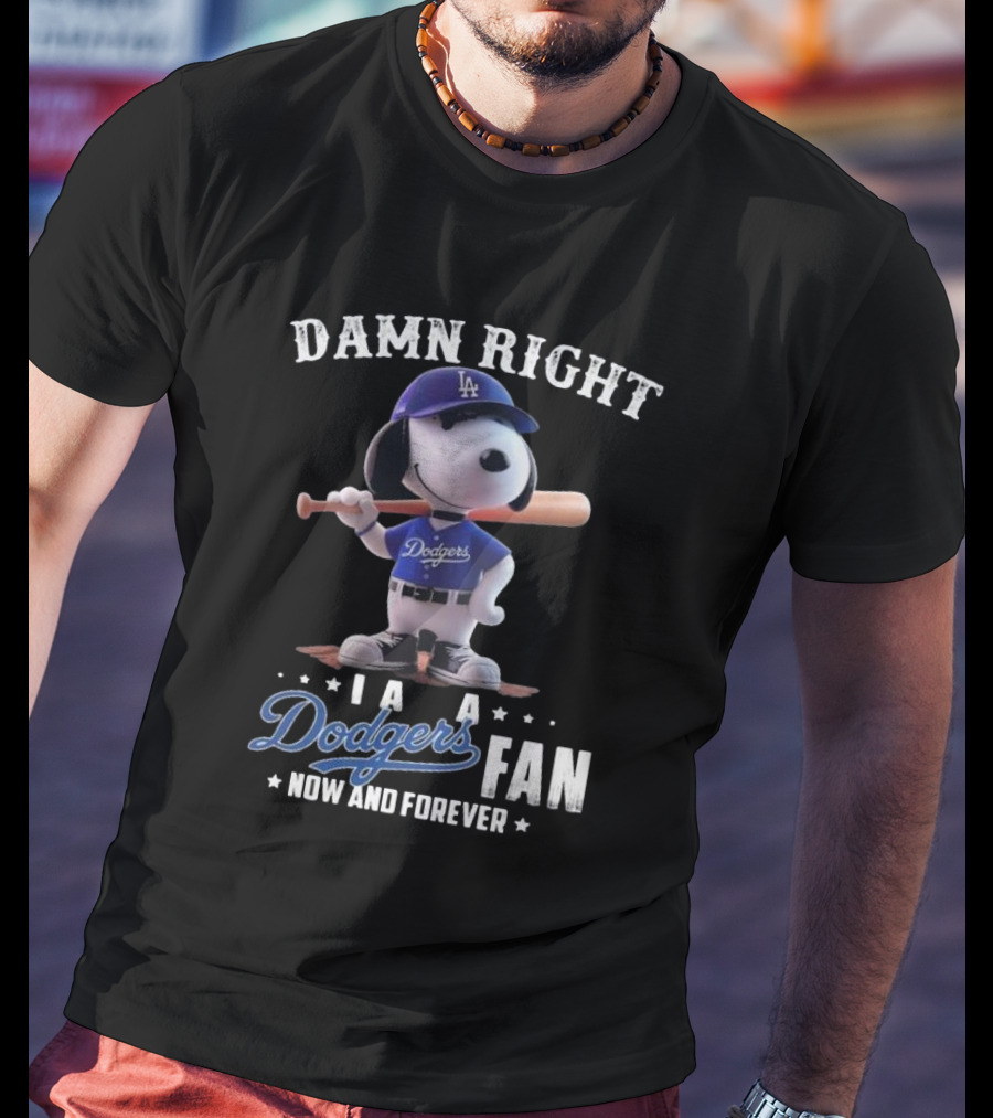 Damn Right I Am A Dodgers Fan Now And Forever Los Angeles Dodgers Snoopy T-Shirt