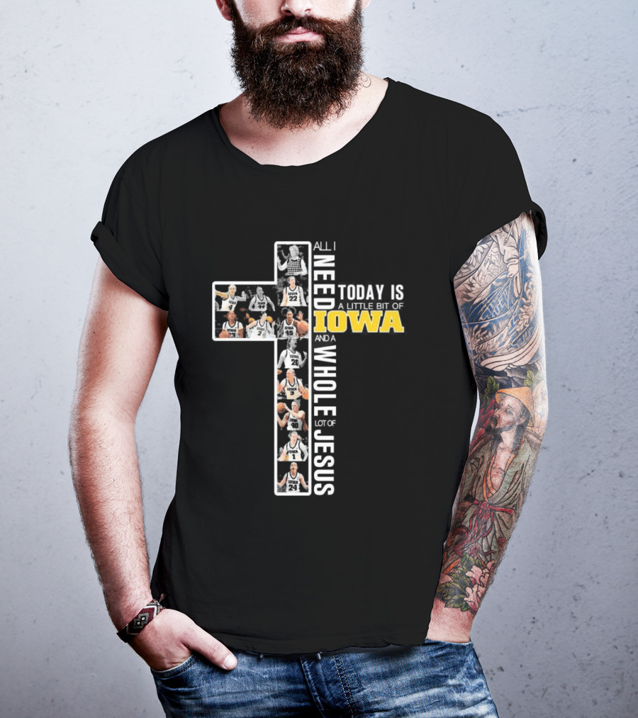 Iowa Hawkeyes Basketball Cross All I Need Today Is A Little Bit Of Iowa And A Whole Lot Of Jesus T-Shirt
