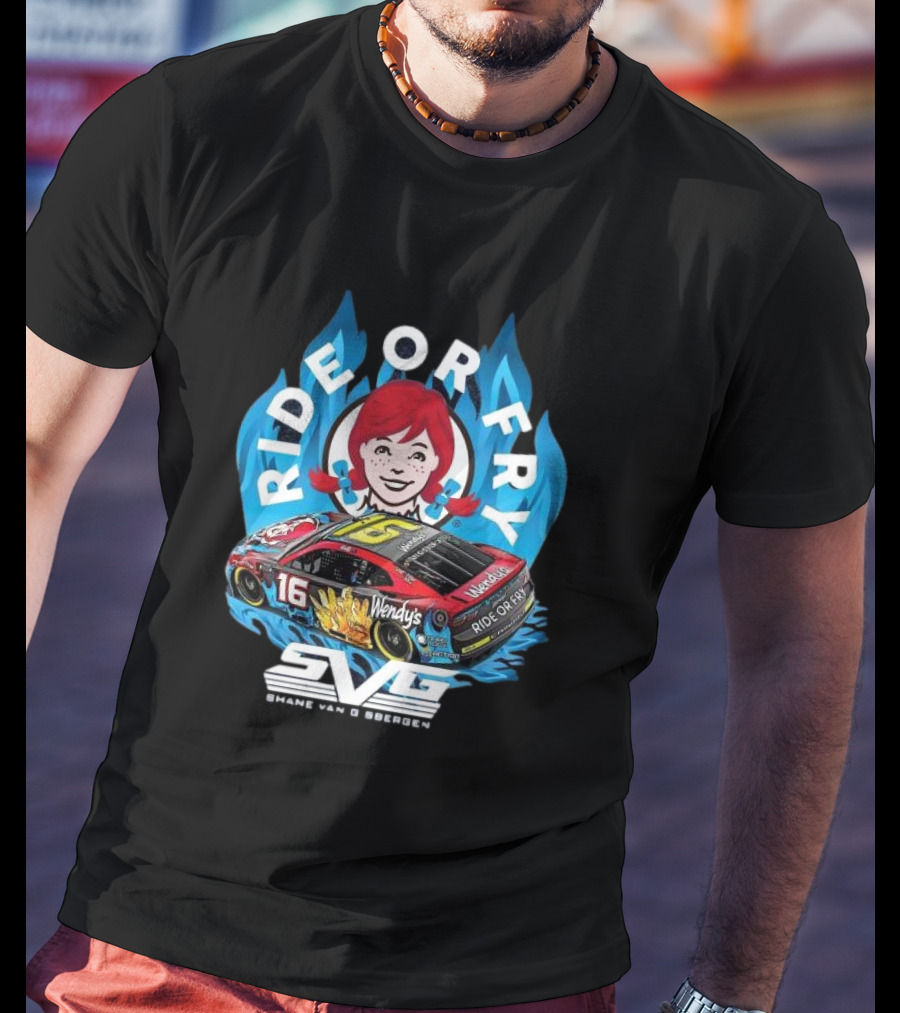 Ride Or Fry Wendy’s Talladega Shane Van Gisbergen SVG NASCAR Racing Car T-Shirt