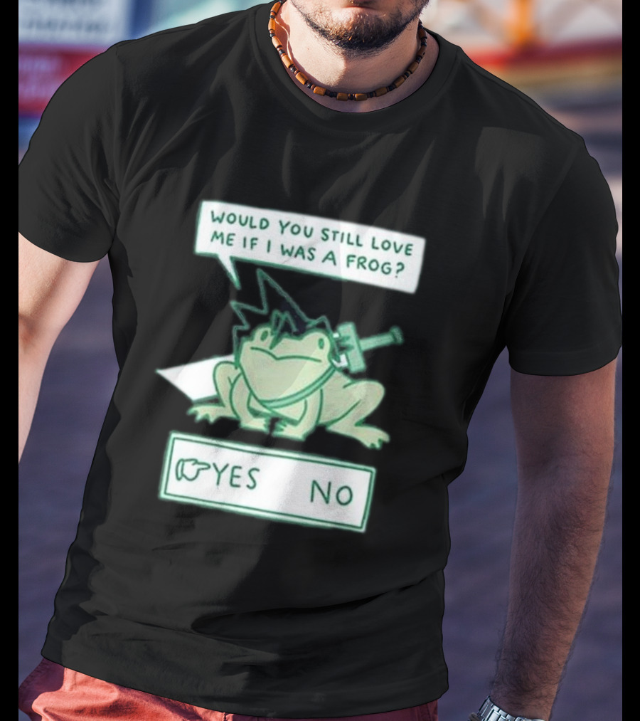 Would You Still Love Me If I Was A Frog Yes No T-Shirt