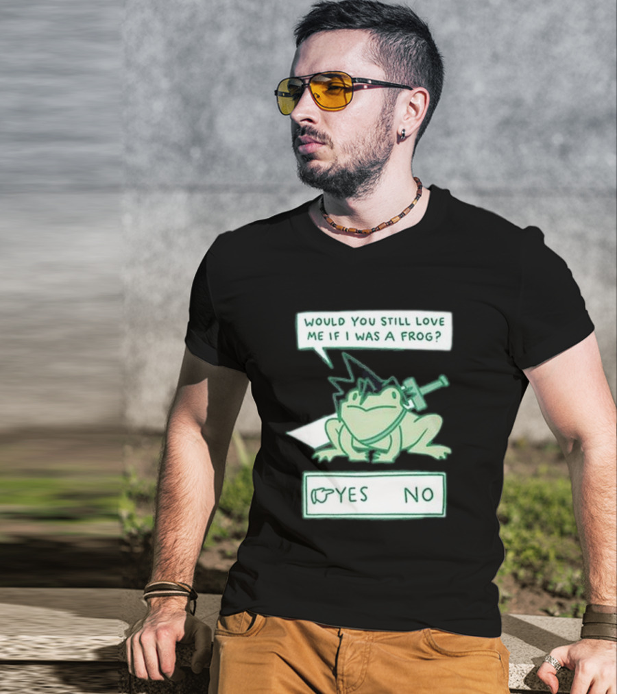 Would You Still Love Me If I Was A Frog Yes No T-Shirt