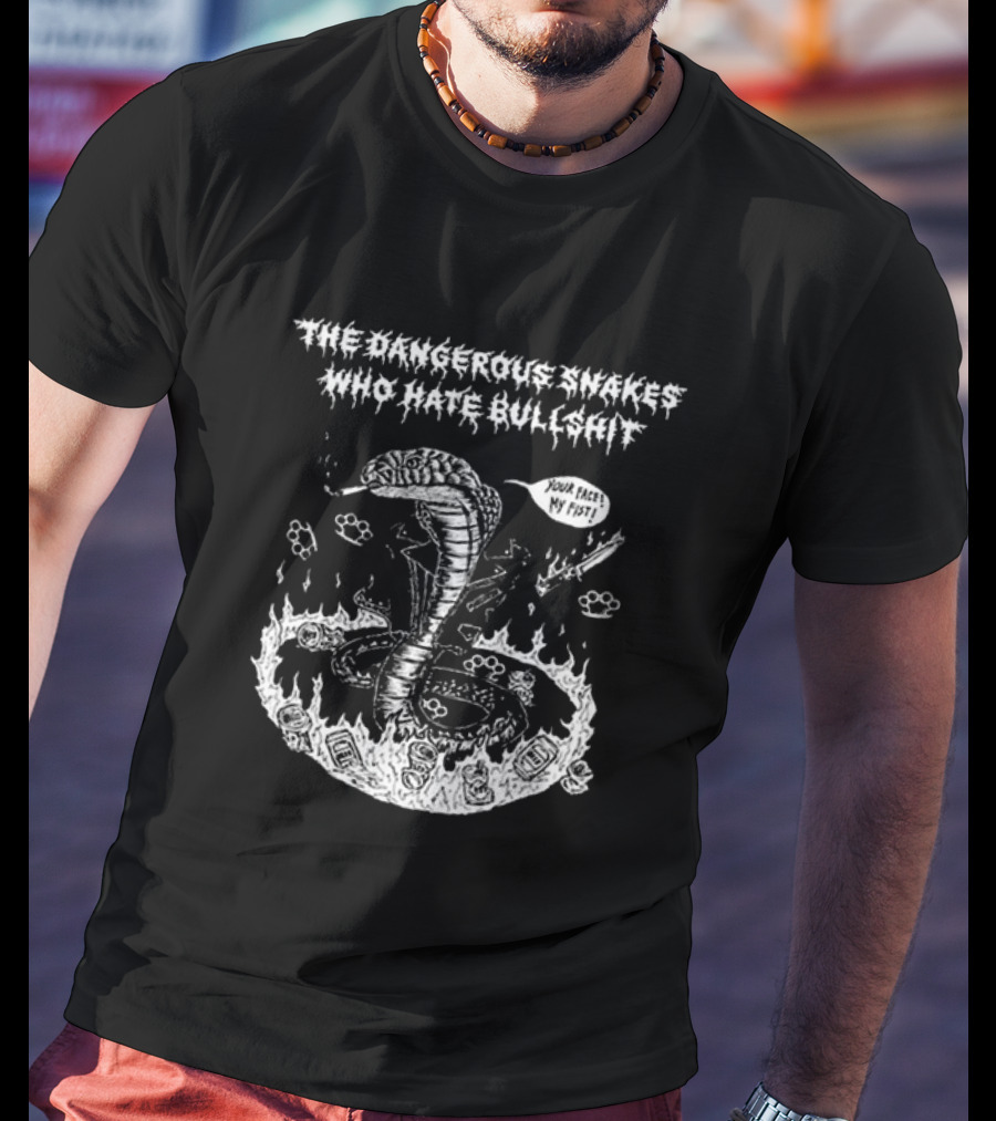The Dangerous Snakes Who Hate Bullshit Your Face My Fist Cobra In Flames T-Shirt