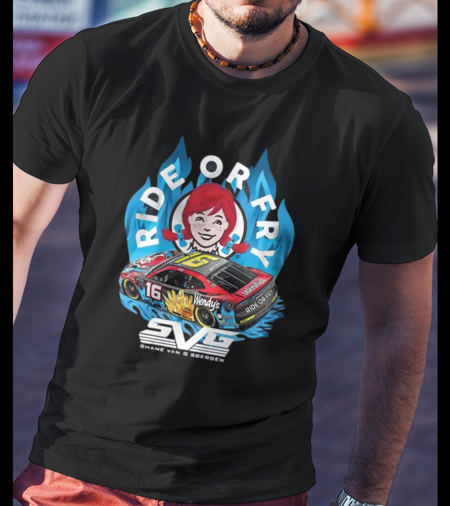 Shane Van Gisbergen Ride Or Fry Wendy’s SVG Talladega 16 T-Shirt