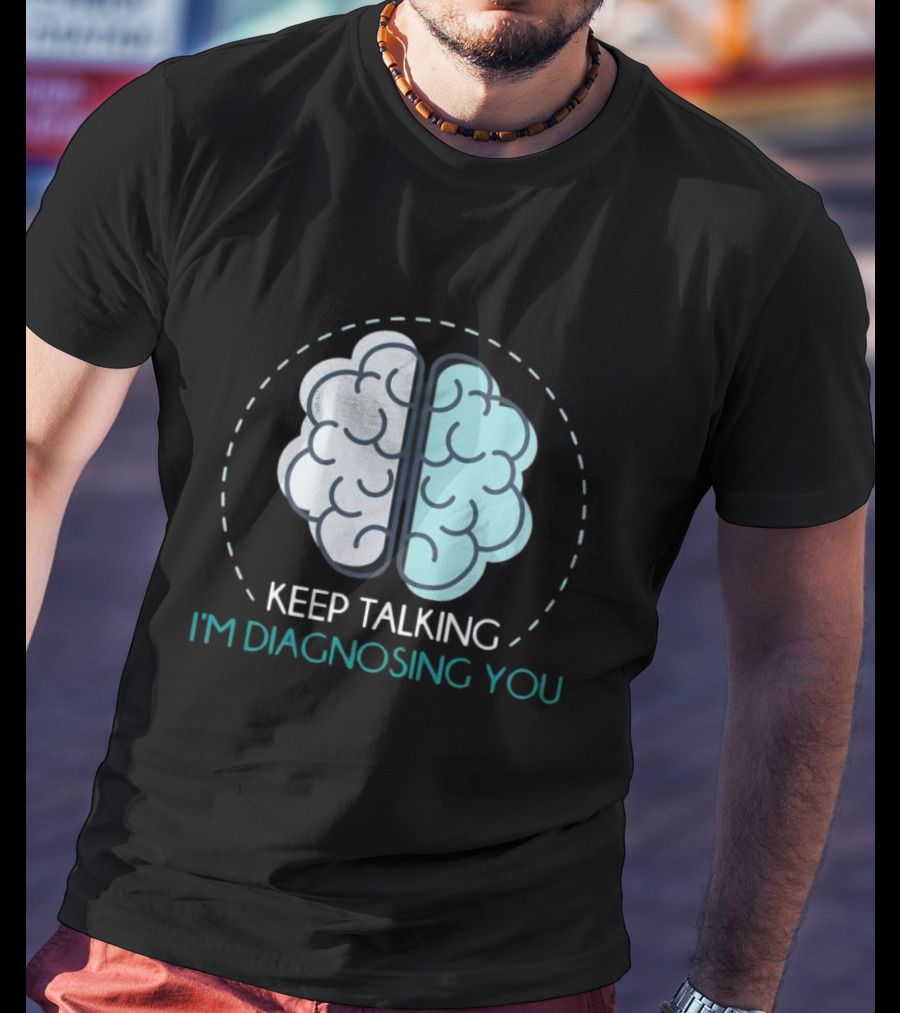 Keep Talking I'm Diagnosing You Psychologist Brain Illustration Funny Psychology T-Shirt