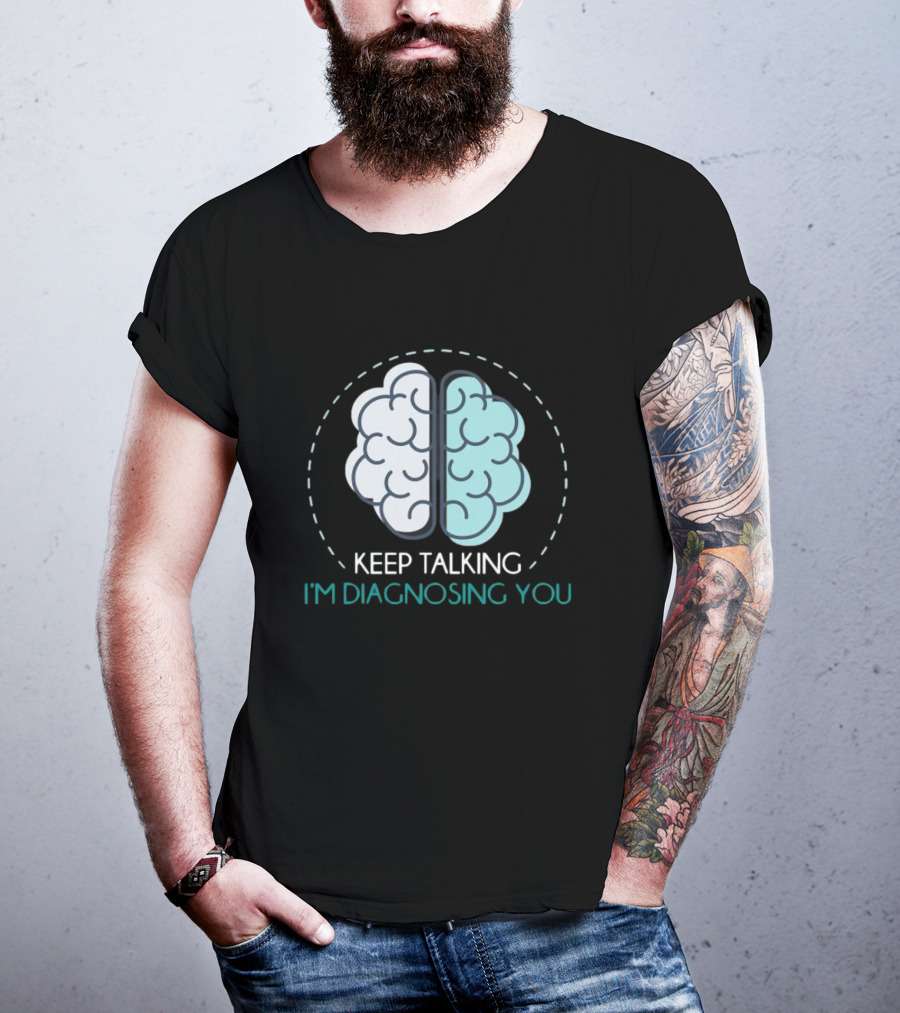 Keep Talking I'm Diagnosing You Psychologist Brain Illustration Funny Psychology T-Shirt