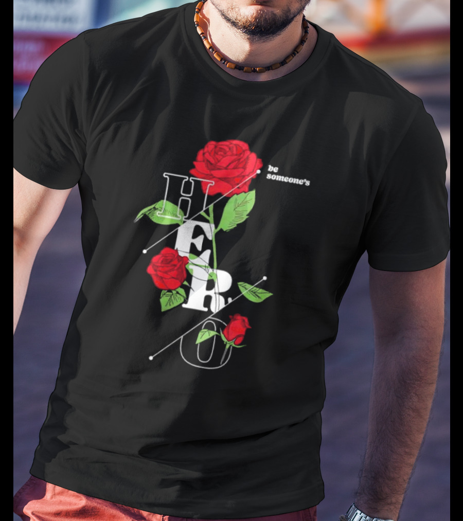 Be Someone's Hero Rose Floral Typography T-Shirt