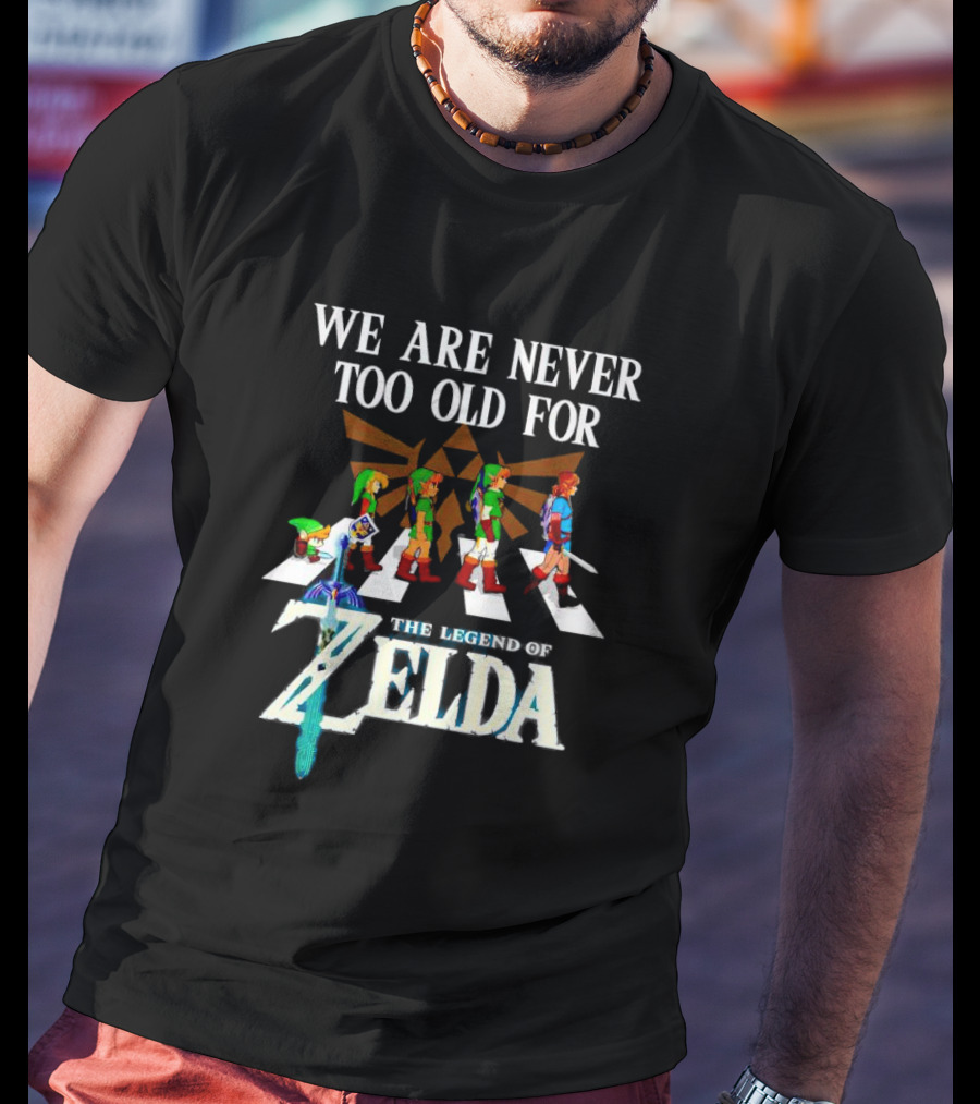 We Are Never Too Old For The Legend Of Zelda Abbey Road Link Evolution Triforce Master Sword T-Shirt