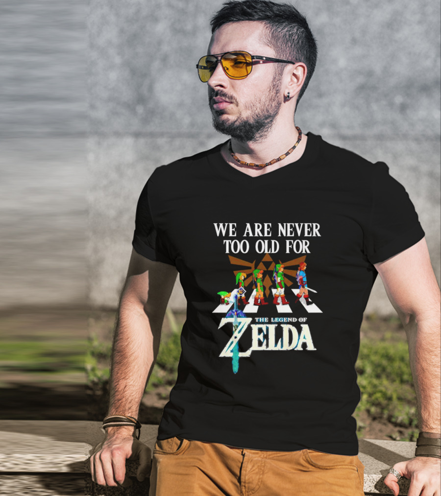 We Are Never Too Old For The Legend Of Zelda Abbey Road Link Evolution Triforce Master Sword T-Shirt