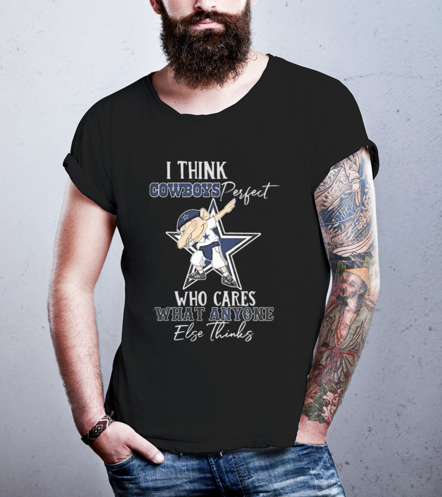 I Think Cowboys Perfect Who Cares What Anyone Else Thinks T-Shirt