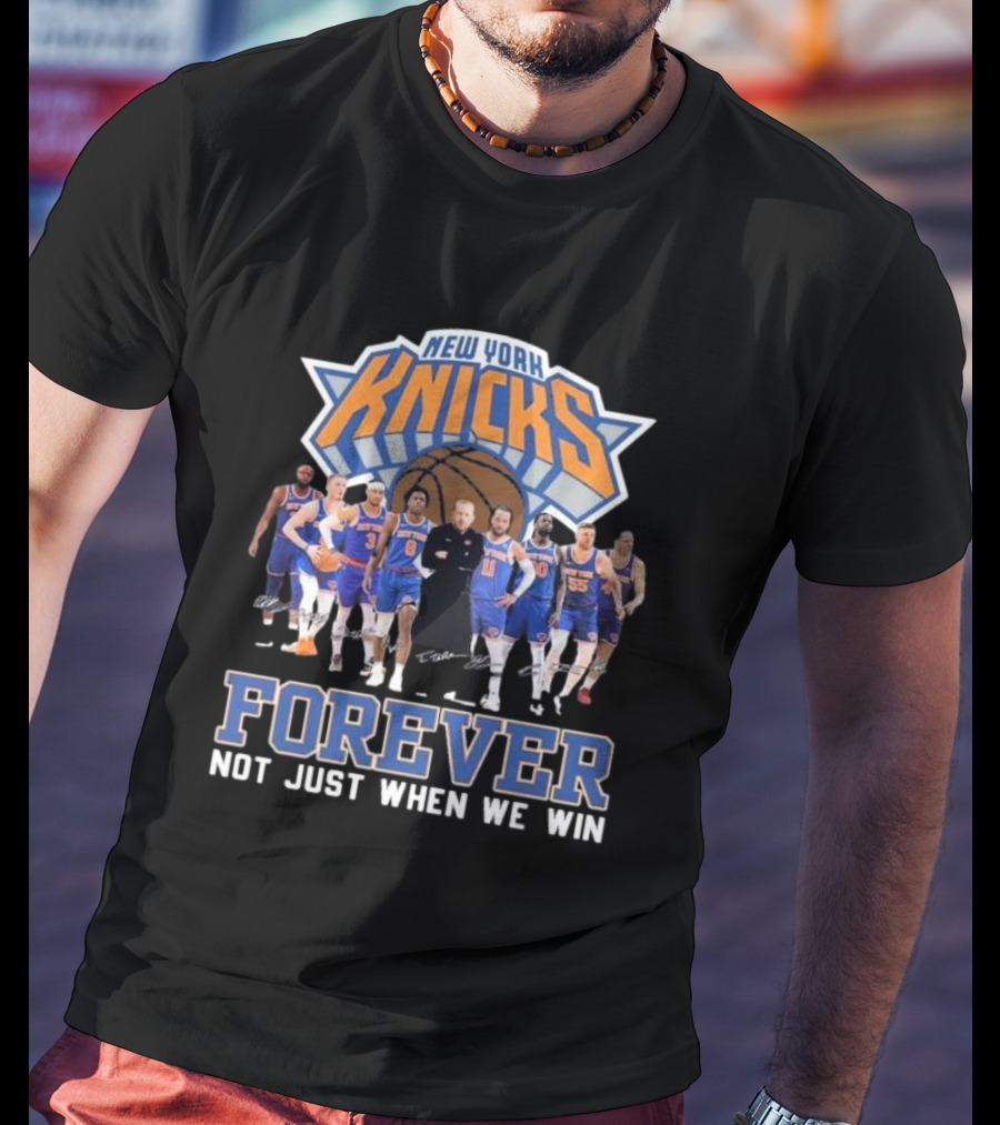 New York Knicks Basketball Forever Not Just When We Win Fan Signatures T-Shirt