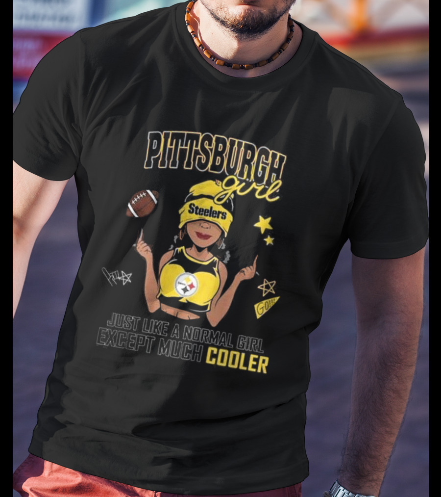 Pittsburgh Steelers Girl Just Like A Normal Girl Except Much Cooler T-Shirt