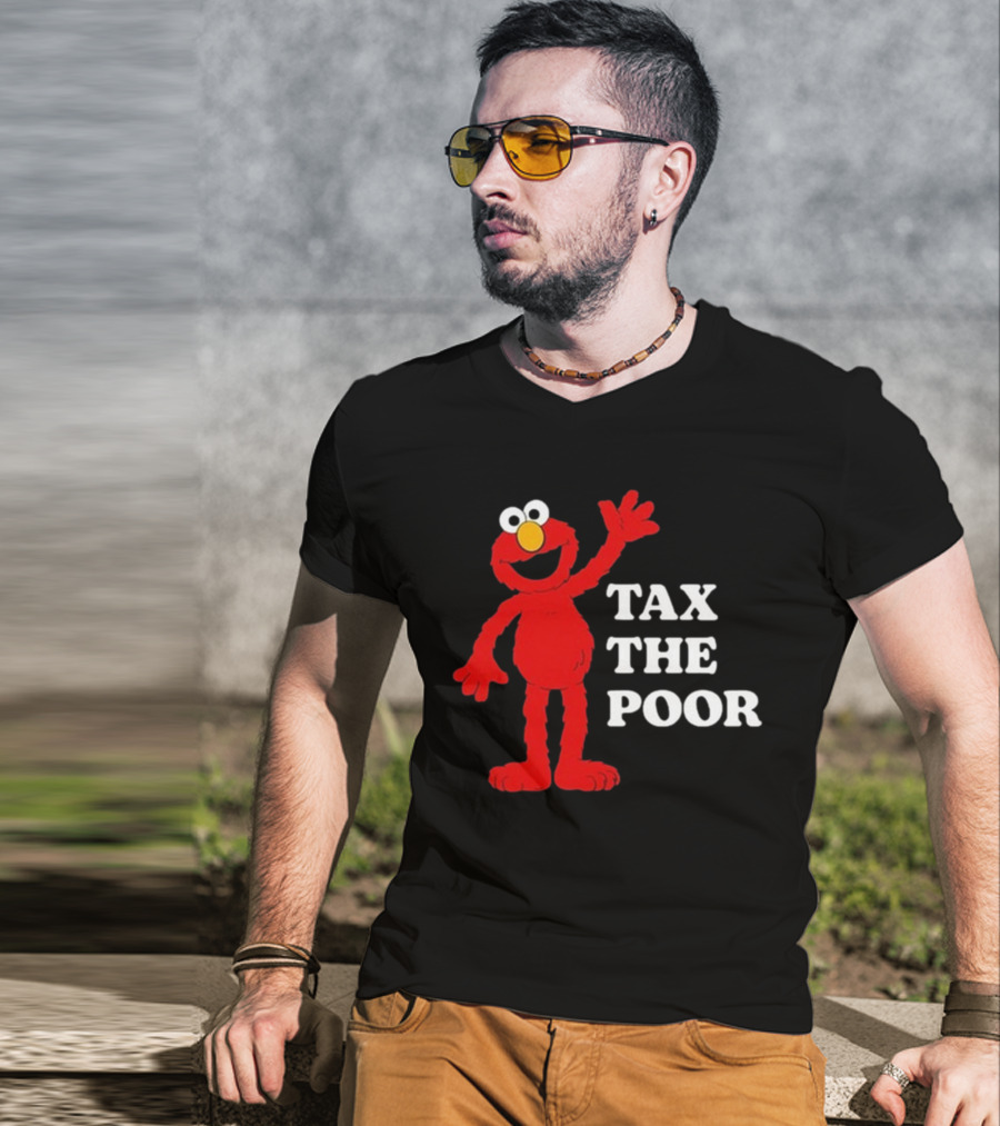 Illegal S Elmo Tax The Poor T-Shirt