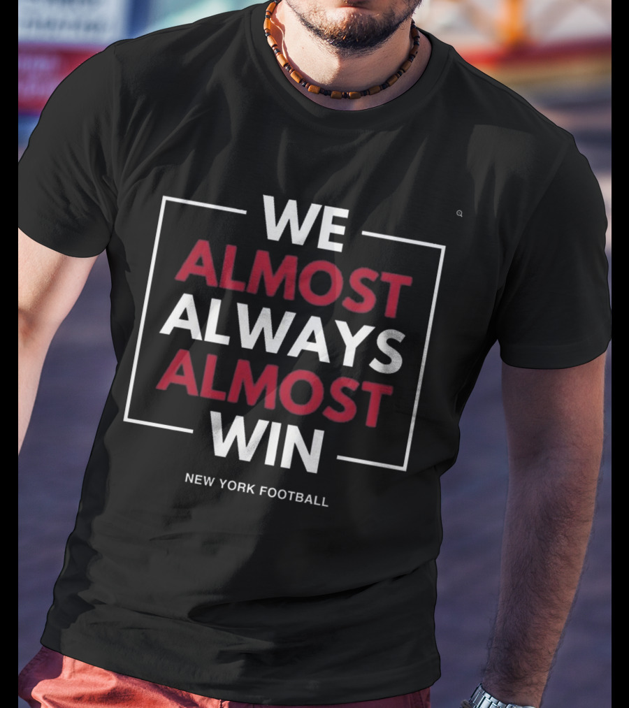 We Almost Always Almost Win New York Football T-Shirt