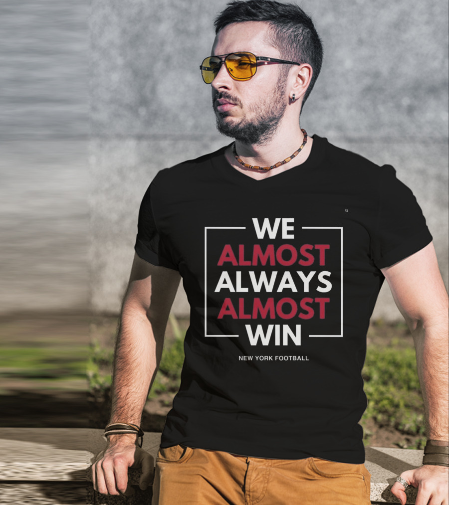 We Almost Always Almost Win New York Football T-Shirt