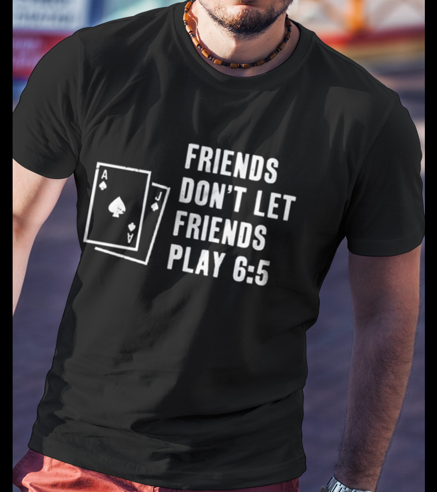 Friends Don’t Let Friends Play 6:5 With Ace And Jack Card Graphics T-Shirt