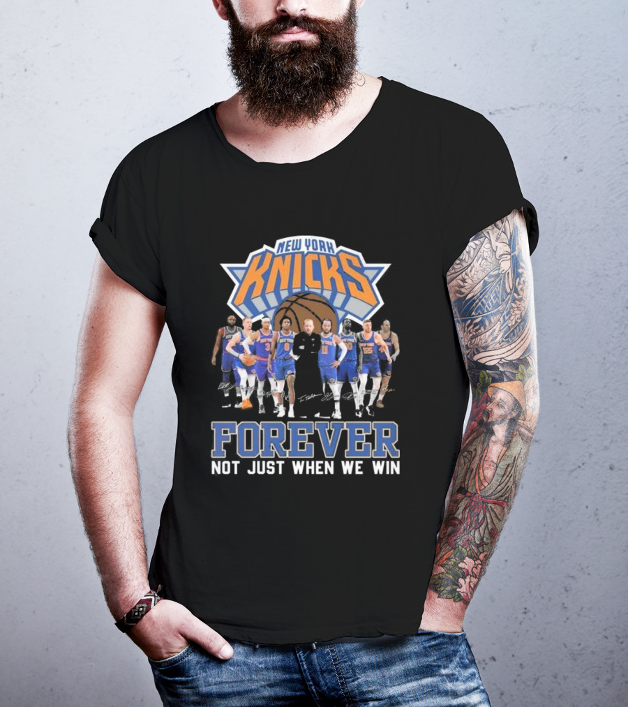New York Knicks Forever Not Just When We Win Team Signatures Basketball T-Shirt