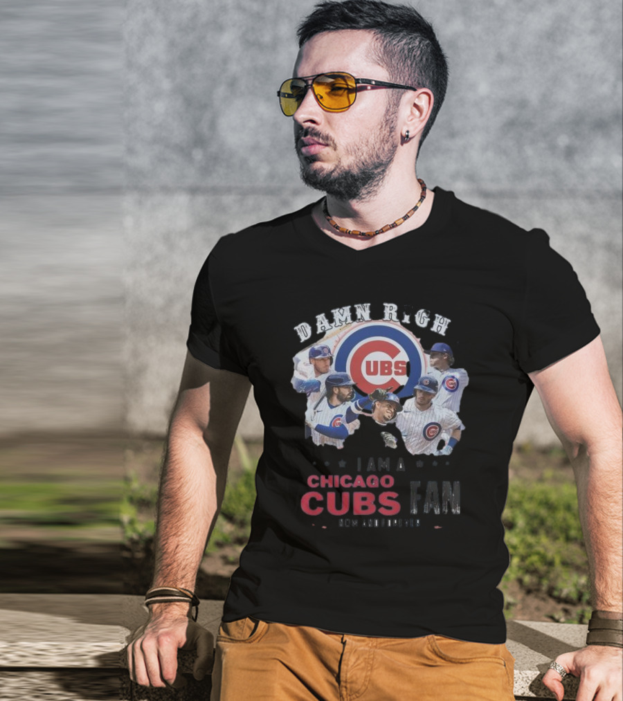 Damn Right I Am A Chicago Cubs Fan Now And Forever T-Shirt