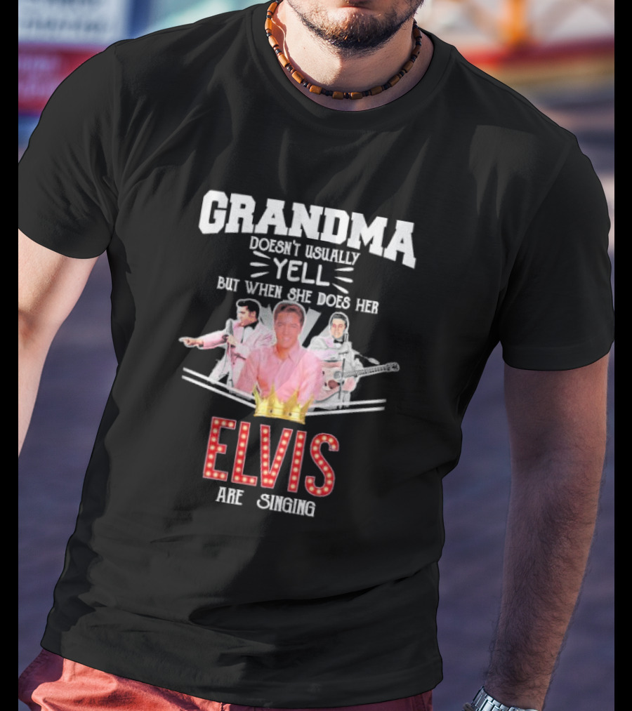 Grandma Doesn’t Usually Yell But When She Does Her Elvis Are Singing With Crown Graphics T-Shirt