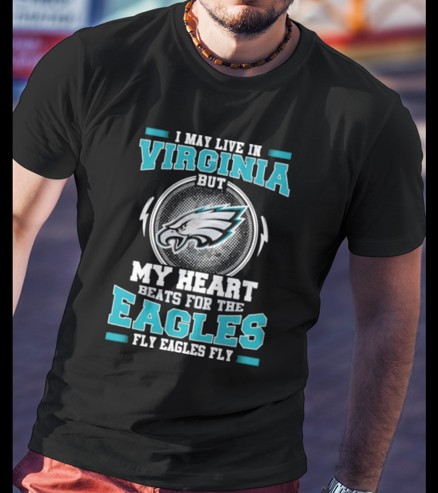 I May Live In Virginia But My Heart Beats For The Eagles Fly Eagles Fly T-Shirt