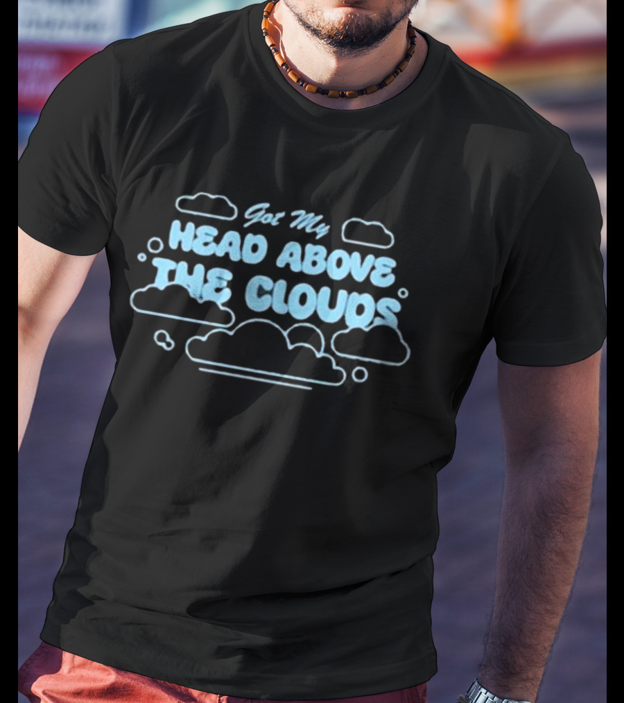 Got My Head Above The Clouds Clouds Outline And Text T-Shirt