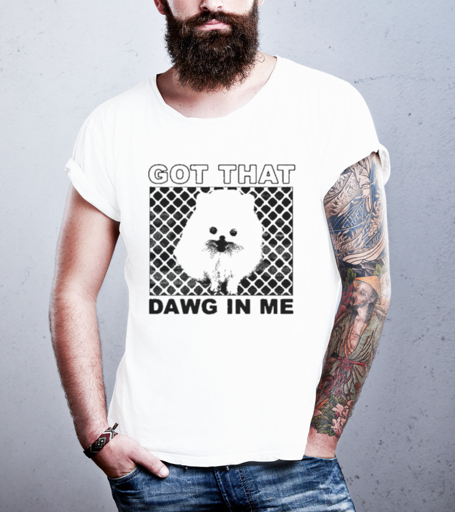 Got That Dawg In Me Pomeranian T-Shirt