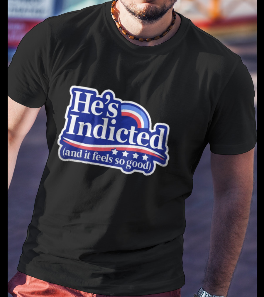 He's Indicted (And It Feels So Good) T-Shirt