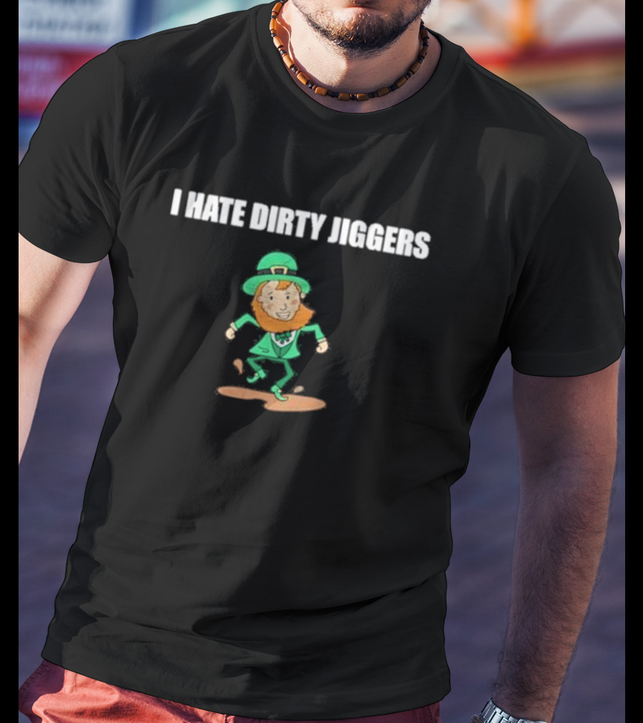 I Hate Dirty Jiggers Dancing Leprechaun T-Shirt